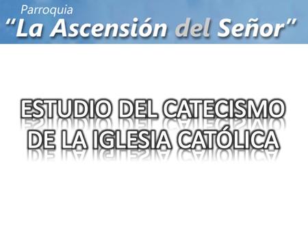 ESTUDIO DEL CATECISMO DE LA IGLESIA CATÓLICA.