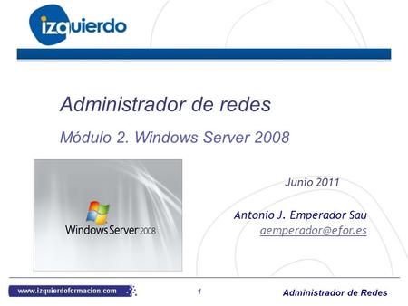 Administrador de Redes 1 Antonio J. Emperador Sau Administrador de redes Junio 2011 Módulo 2. Windows Server 2008.