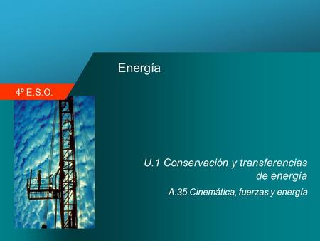 4º E.S.O. Energía U.1 Conservación y transferencias de energía A.35 Cinemática, fuerzas y energía.