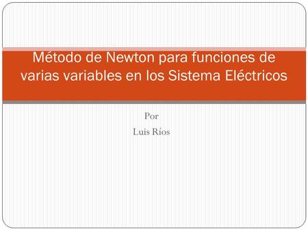 Método de Newton para funciones de varias variables en los Sistema Eléctricos Por Luis Ríos.