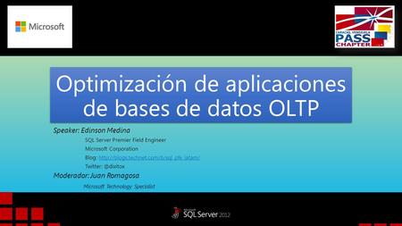 Optimización de aplicaciones de bases de datos OLTP Speaker: Edinson Medina SQL Server Premier Field Engineer Microsoft Corporation Blog: