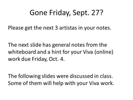 Gone Friday, Sept. 27? Please get the next 3 artistas in your notes. The next slide has general notes from the whiteboard and a hint for your Viva (online)