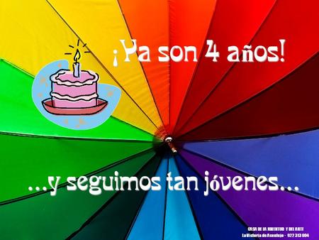 ¡ Ya son 4 a ñ os! CASA DE LA JUVENTUD Y DEL ARTE La Victoria de Acentejo · 922 313 004 … y seguimos tan j ó venes …