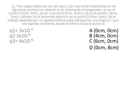 q1= 3x10-⁶ A (0cm, 0cm) q2 3x10-⁶ B (4cm, 0cm) q3= 4x10-⁶ C (6cm, 0cm)