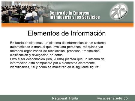SENA REGIONAL HUILA REGIONAL HUILA CENTRO DE LA INDUSTRIA LA EMPRESA Y LOS SERVICIOS www.sena.edu.coRegional Huila Elementos de Información En teoría de.