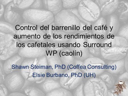 Shawn Steiman, PhD (Coffea Consulting) Elsie Burbano, PhD (UH)