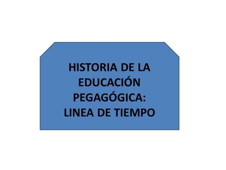 HISTORIA DE LA EDUCACIÓN PEGAGÓGICA: