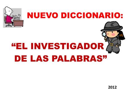 EL INVESTIGADOR DE LAS PALABRAS NUEVO DICCIONARIO: 2012.