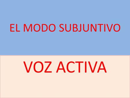EL MODO SUBJUNTIVO VOZ ACTIVA. PRESENTE DE SUBJUNTIVO 1ª Conj. yo ame 2ª Conj. ACONSEJE 3ª Conj. GOBIERNE 4ª Conj. OIGA Conj. Mixta COJA Sing. am-E-m.