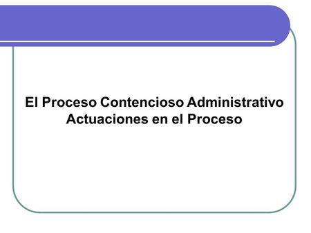 El Proceso Contencioso Administrativo Actuaciones en el Proceso