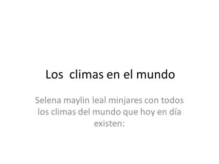 Los climas en el mundo Selena maylin leal minjares con todos los climas del mundo que hoy en día existen: