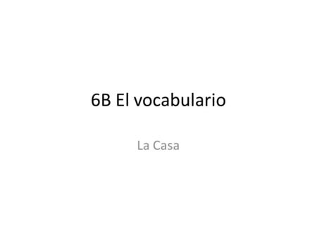 6B El vocabulario La Casa.