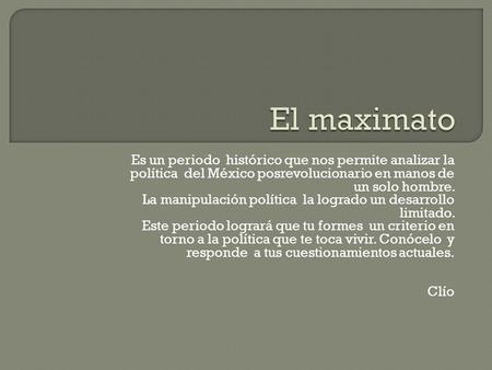 El maximato Es un periodo histórico que nos permite analizar la política del México posrevolucionario en manos de un solo hombre. La manipulación política.