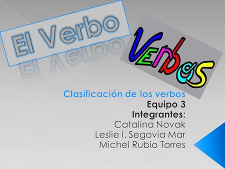 El Verbo Clasificación de los verbos Equipo 3 Integrantes:
