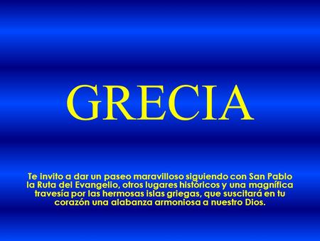 GRECIA Te invito a dar un paseo maravilloso siguiendo con San Pablo la Ruta del Evangelio, otros lugares históricos y una magnífica travesía por las hermosas.