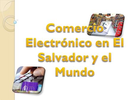 Comercio Electrónico en El Salvador y el Mundo