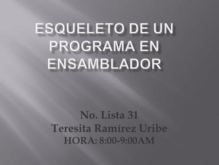 No. Lista 31 Teresita Ramírez Uribe HORA: 8:00-9:00AM.
