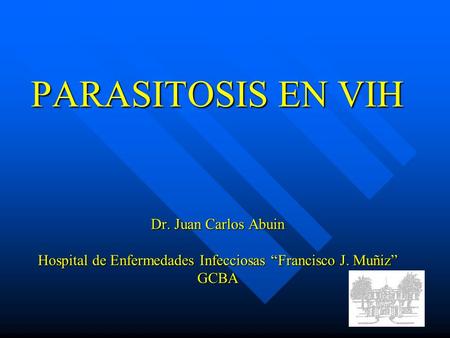 PARASITOSIS EN VIH Dr. Juan Carlos Abuin Hospital de Enfermedades Infecciosas “Francisco J. Muñiz” GCBA.