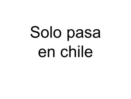 Solo pasa en chile. Inspeccionando la prueba del delito…