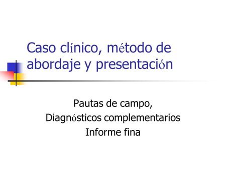Caso clínico, método de abordaje y presentación
