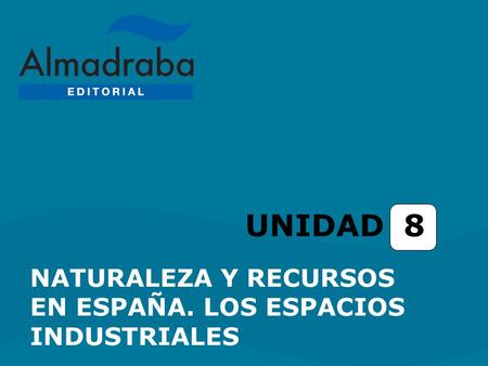 UNIDAD 8 NATURALEZA Y RECURSOS EN ESPAÑA. LOS ESPACIOS INDUSTRIALES.