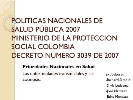 POLITICAS NACIONALES DE SALUD PÚBLICA 2007 MINISTERIO DE LA PROTECCION SOCIAL COLOMBIA DECRETO NUMERO 3039 DE 2007 Prioridades Nacionales en Salud Las.