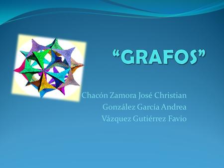 “GRAFOS” Chacón Zamora José Christian González García Andrea