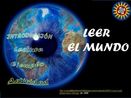 LEER EL MUNDO  global-vision-1000.jpghttp://www.billfrymire.com/blog/wp-content/uploads/2008/11/eye-world-