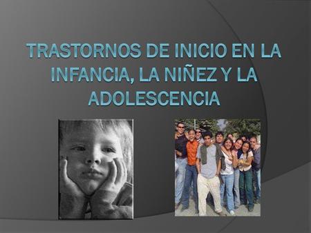 TRASTORNOS DE INICIO EN LA INFANCIA, LA NIÑEZ Y LA ADOLESCENCIA
