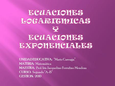 UNIDAD EDUCATIVA: Mario Careaga MATERIA: Matemática MAESTRA: Prof. Iris Jacqueline Ferrufino Mendoza CURSO: Segundo A-B GESTION: 2010.