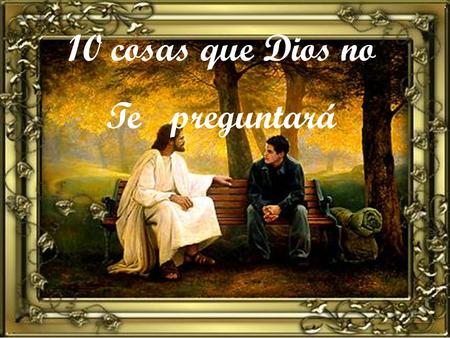 10 cosas que Dios no Te preguntará.