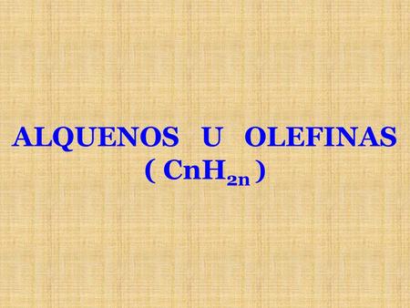 ALQUENOS U OLEFINAS ( CnH2n )