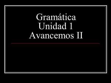 Gramática Unidad 1 Avancemos II. Personal a, p. 40 Whenever a person is the object of a verb in Spanish, the personal a must be used after the verb and.