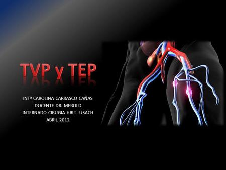 TVP y TEP INTª CAROLINA CARRASCO CAÑAS DOCENTE DR. MEBOLD