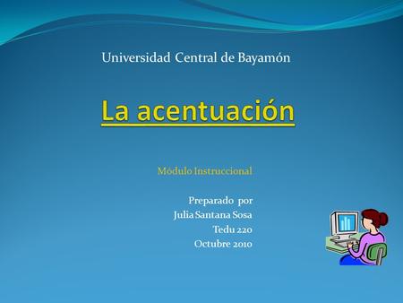 La acentuación Universidad Central de Bayamón Módulo Instruccional