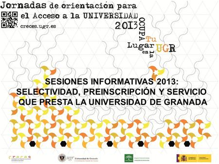 SESIONES INFORMATIVAS 2013: SELECTIVIDAD, PREINSCRIPCIÓN Y SERVICIO QUE PRESTA LA UNIVERSIDAD DE GRANADA.