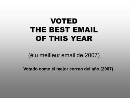 VOTED THE BEST EMAIL OF THIS YEAR (élu meilleur email de 2007) Votado como el mejor correo del año (2007)