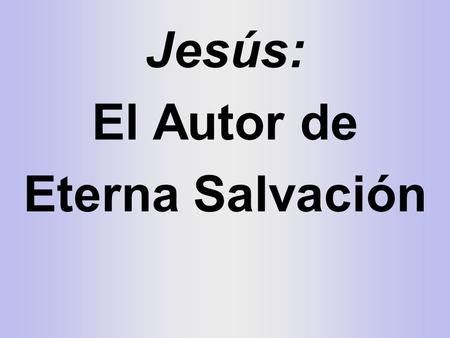 Jesús: El Autor de Eterna Salvación