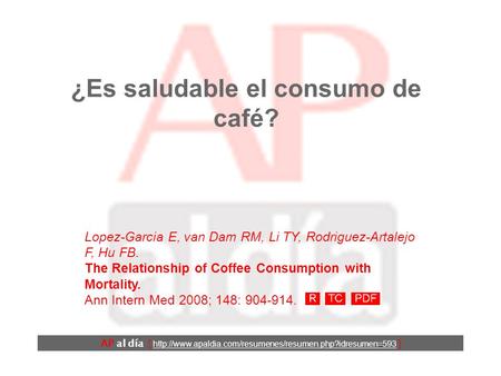 ¿Es saludable el consumo de café? Lopez-Garcia E, van Dam RM, Li TY, Rodriguez-Artalejo F, Hu FB. The Relationship of Coffee Consumption with Mortality.