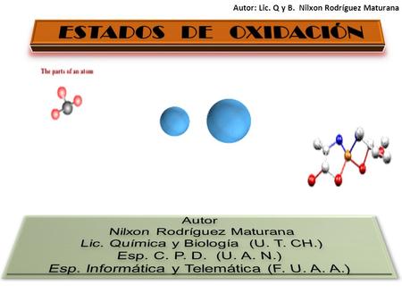 Autor: Lic. Q y B. Nilxon Rodríguez Maturana. 1 También es llamado o conocido con el nombre de número de oxidación y se define como la la expresión del.