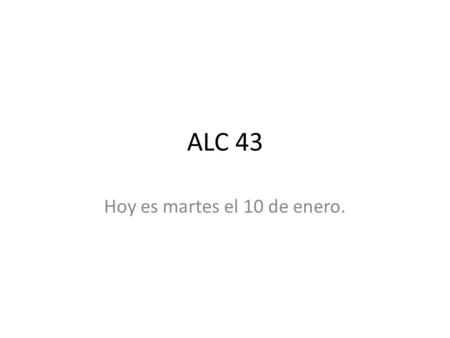 ALC 43 Hoy es martes el 10 de enero.. ALC 43 Dibuja cinco y escribe lo que son en español. To wake up To get up To shower To bathe To wash To dry To dress.