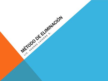 MÉTODO DE ELIMINACIÓN Lic. ANDRES LATORRE S..