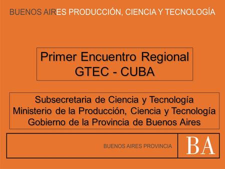 Primer Encuentro Regional GTEC - CUBA Primer Encuentro Regional GTEC - CUBA Subsecretaria de Ciencia y Tecnología Ministerio de la Producción, Ciencia.