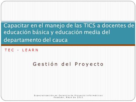Gestión del Proyecto Capacitar en el manejo de las TICS a docentes de educación básica y educación media del departamento del cauca Especialización en.