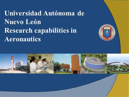 Universidad Autónoma de Nuevo León Research capabilities in Aeronautics.