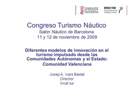 Congreso Turismo Náutico Salón Náutico de Barcelona 11 y 12 de noviembre de 2009 Diferentes modelos de innovación en el turismo impulsado desde las Comunidades.