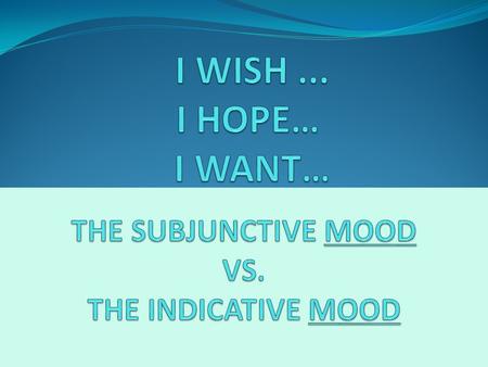 THE SUBJUNCTIVE MOOD VS. THE INDICATIVE MOOD