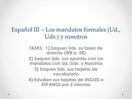 Español III – Los mandatos formales (Ud., Uds.) y nosotros