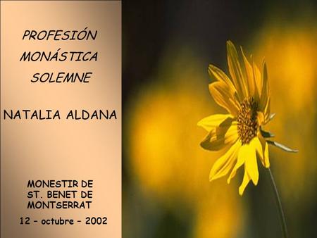 12 – octubre – 2002 PROFESIÓN MONÁSTICA SOLEMNE NATALIA ALDANA MONESTIR DE ST. BENET DE MONTSERRAT.