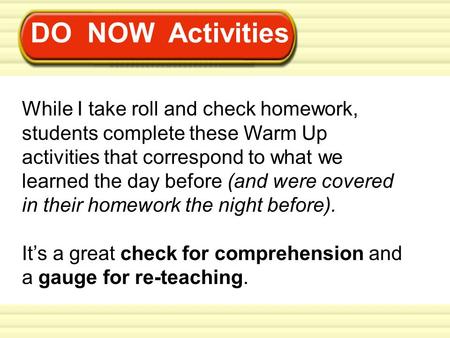 DO NOW Activities While I take roll and check homework, students complete these Warm Up activities that correspond to what we learned the day before.